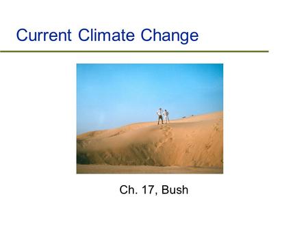 Current Climate Change Ch. 17, Bush. Outline  Evidence for recent climate change  Are humans the cause?  Potential ecological effects of climate change.