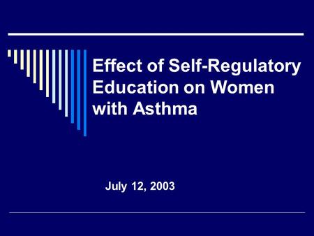 Effect of Self-Regulatory Education on Women with Asthma July 12, 2003.