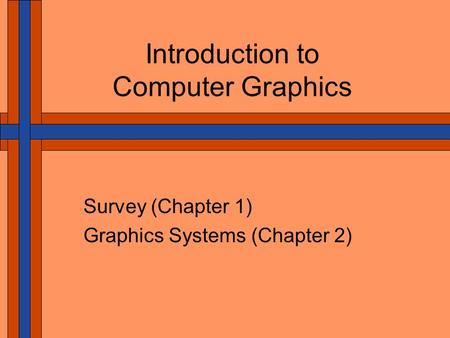 Introduction to Computer Graphics Survey (Chapter 1) Graphics Systems (Chapter 2)