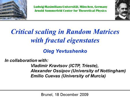 Oleg Yevtushenko Critical scaling in Random Matrices with fractal eigenstates In collaboration with: Vladimir Kravtsov (ICTP, Trieste), Alexander Ossipov.