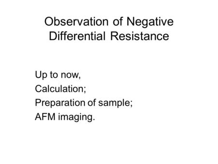 Observation of Negative Differential Resistance Up to now, Calculation; Preparation of sample; AFM imaging.