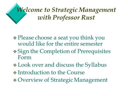 Welcome to Strategic Management with Professor Rust v Please choose a seat you think you would like for the entire semester v Sign the Completion of Prerequisites.