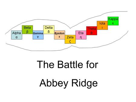 Alpha α Beta β Eta η Zeta ζ Gamma γ Delta δ Epsilon ε Theta θ Iota ι Kappa κ The Battle for Abbey Ridge.