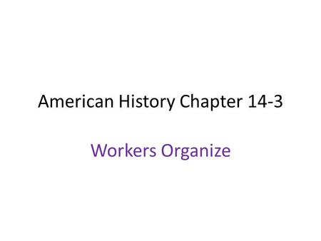 American History Chapter 14-3 Workers Organize. Gov’t. Regulates Big Business 1890 Sherman Antitrust Act: Illegal to form trusts that interfered with.