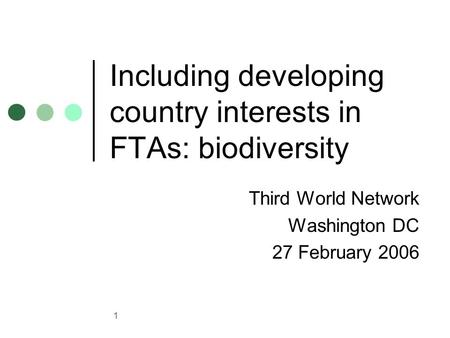 1 Including developing country interests in FTAs: biodiversity Third World Network Washington DC 27 February 2006.