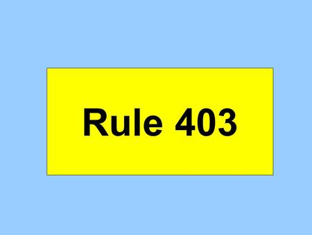 Rule 403. 1 2 3 4 5 Admit Exclude 403 Balancing Rule 403 reflects a strong preference for admission.