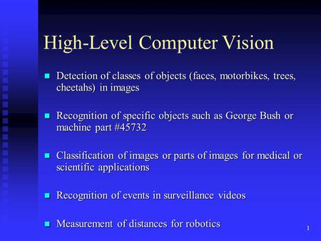 1 High-Level Computer Vision Detection of classes of objects (faces, motorbikes, trees, cheetahs) in images Detection of classes of objects (faces, motorbikes,