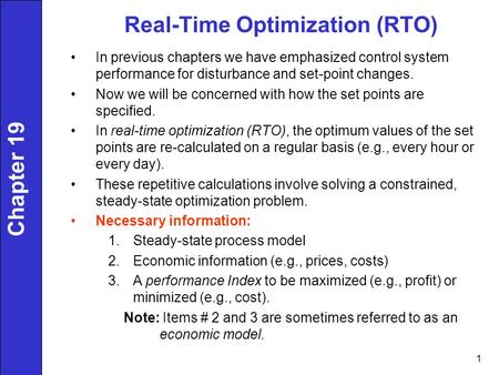 1 Real-Time Optimization (RTO) In previous chapters we have emphasized control system performance for disturbance and set-point changes. Now we will be.