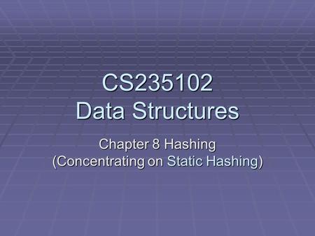 CS235102 Data Structures Chapter 8 Hashing (Concentrating on Static Hashing)