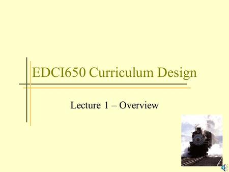 EDCI650 Curriculum Design Lecture 1 – Overview Our Electronic Classroom Two primary ways of getting around the classroom –Grand Central Station –Course.