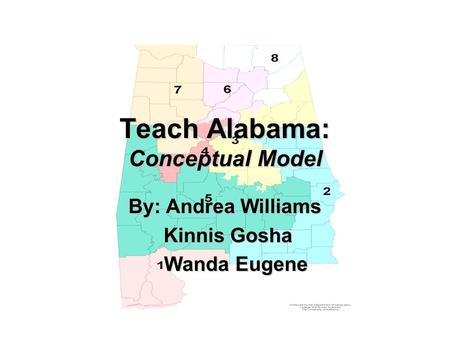Teach Alabama: Conceptual Model By: Andrea Williams Kinnis Gosha Kinnis Gosha Wanda Eugene Wanda Eugene.