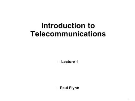 1 Introduction to Telecommunications Lecture 1 Paul Flynn.