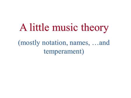 A little music theory (mostly notation, names, …and temperament)