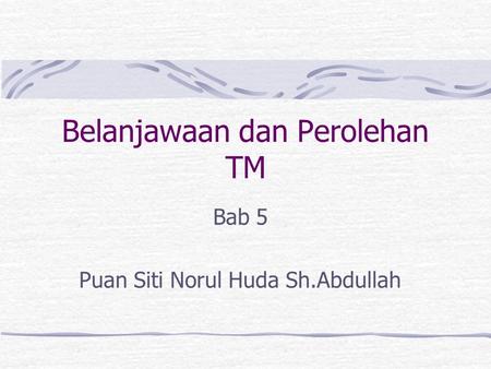 Belanjawaan dan Perolehan TM Bab 5 Puan Siti Norul Huda Sh.Abdullah.