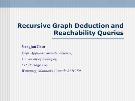 Recursive Graph Deduction and Reachability Queries Yangjun Chen Dept. Applied Computer Science, University of Winnipeg 515 Portage Ave. Winnipeg, Manitoba,