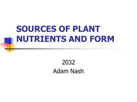 SOURCES OF PLANT NUTRIENTS AND FORM