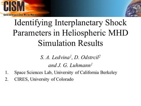Identifying Interplanetary Shock Parameters in Heliospheric MHD Simulation Results S. A. Ledvina 1, D. Odstrcil 2 and J. G. Luhmann 1 1.Space Sciences.