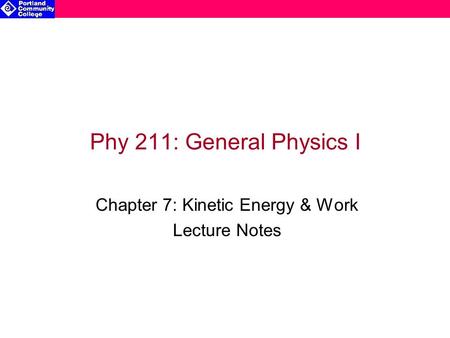 Phy 211: General Physics I Chapter 7: Kinetic Energy & Work Lecture Notes.
