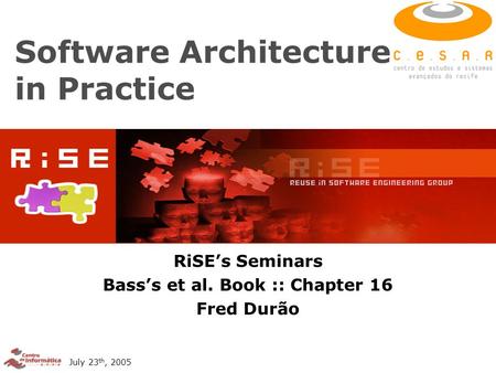 July 23 th, 2005 Software Architecture in Practice RiSE’s Seminars Bass’s et al. Book :: Chapter 16 Fred Durão.
