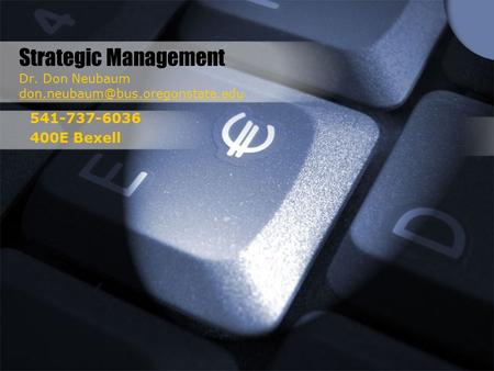Strategic Management Dr. Don Neubaum 541-737-6036 400E Bexell.