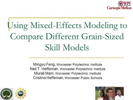 Using Mixed-Effects Modeling to Compare Different Grain-Sized Skill Models Mingyu Feng, Worcester Polytechnic Institute Neil T. Heffernan, Worcester Polytechnic.