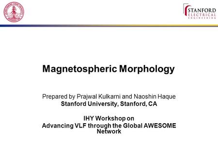 Magnetospheric Morphology Prepared by Prajwal Kulkarni and Naoshin Haque Stanford University, Stanford, CA IHY Workshop on Advancing VLF through the Global.