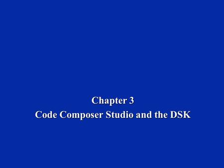 Chapter 3 Code Composer Studio and the DSK. Dr. Naim Dahnoun, Bristol University, (c) Texas Instruments 2002 Chapter 3, Slide 2 Learning Objectives 