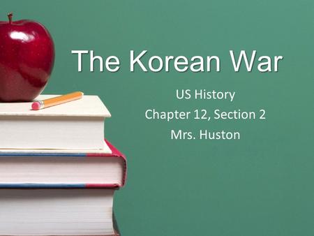 The Korean War US History Chapter 12, Section 2 Mrs. Huston.