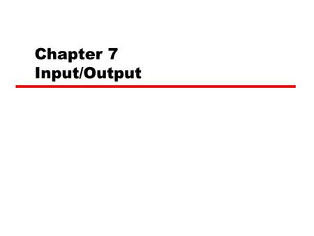 Chapter 7 Input/Output. Input/Output Problems Wide variety of peripherals —Delivering different amounts of data —At different speeds —In different formats.