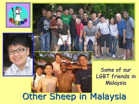 Some of our LGBT friends in Malaysia Other Sheep in Malaysia.