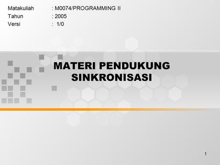 1 MATERI PENDUKUNG SINKRONISASI Matakuliah: M0074/PROGRAMMING II Tahun: 2005 Versi: 1/0.