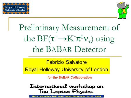 Preliminary Measurement of the BF(   → K -  0  ) using the B A B AR Detector Fabrizio Salvatore Royal Holloway University of London for the B A B AR.