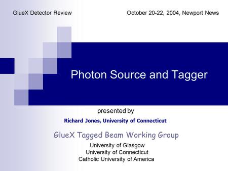 Photon Source and Tagger Richard Jones, University of Connecticut GlueX Detector ReviewOctober 20-22, 2004, Newport News presented by GlueX Tagged Beam.