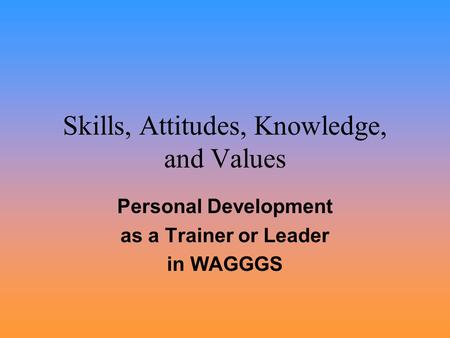 Skills, Attitudes, Knowledge, and Values Personal Development as a Trainer or Leader in WAGGGS.