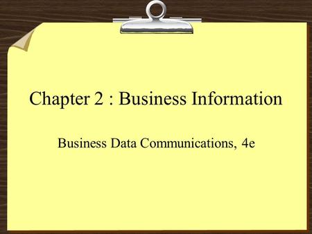 Chapter 2 : Business Information Business Data Communications, 4e.