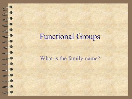 Functional Groups What is the family name?.