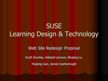 SUSE Learning Design & Technology Web Site Redesign Proposal Scott Doorley, Halsted Larsson, Wuping Lu, Huiping Liao, James Scarborough.