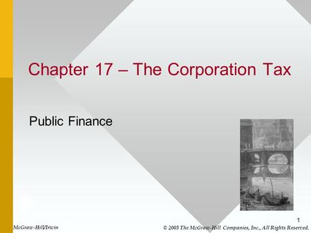 1 Chapter 17 – The Corporation Tax Public Finance McGraw-Hill/Irwin © 2005 The McGraw-Hill Companies, Inc., All Rights Reserved.