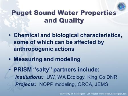 Puget Sound Water Properties and Quality Chemical and biological characteristics, some of which can be affected by anthropogenic actions Measuring and.