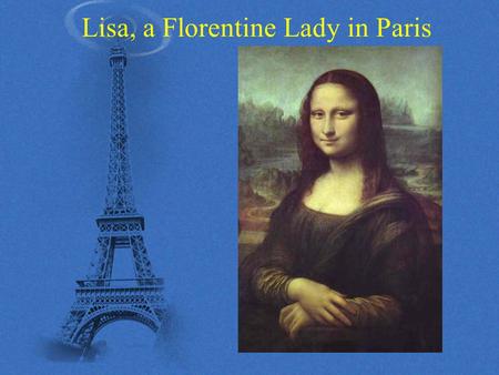 Lisa, a Florentine Lady in Paris. 2015/6/29Dr. Montoneri2 Outline Introduction Part I. Leonardo and Lisa A. Da Vinci as a painter B. Who is Mona? C. Leonardo.