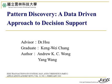 Intelligent Database Systems Lab Advisor ： Dr.Hsu Graduate ： Keng-Wei Chang Author ： Andrew K. C. Wong Yang Wang 國立雲林科技大學 National Yunlin University of.