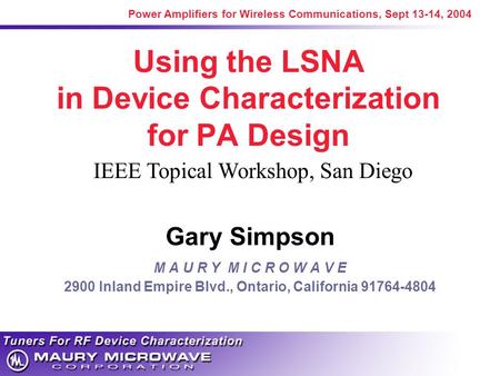 Power Amplifiers for Wireless Communications, Sept 13-14, 2004 Using the LSNA in Device Characterization for PA Design Gary Simpson M A U R Y M I C R O.