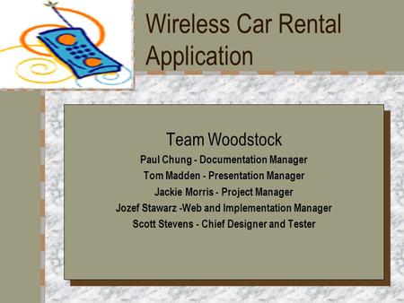 Wireless Car Rental Application Your Logo Here Team Woodstock Paul Chung - Documentation Manager Tom Madden - Presentation Manager Jackie Morris - Project.