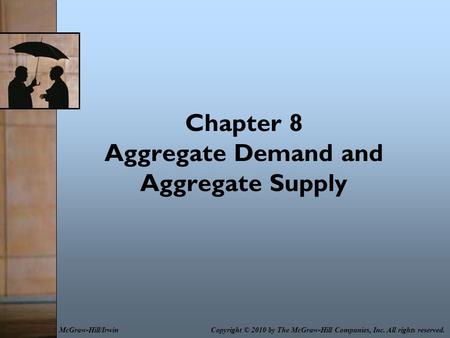 Chapter 8 Aggregate Demand and Aggregate Supply Copyright © 2010 by The McGraw-Hill Companies, Inc. All rights reserved.McGraw-Hill/Irwin.