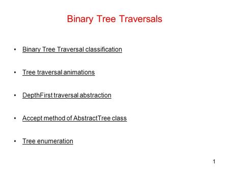1 Binary Tree Traversals Binary Tree Traversal classification Tree traversal animations DepthFirst traversal abstraction Accept method of AbstractTree.