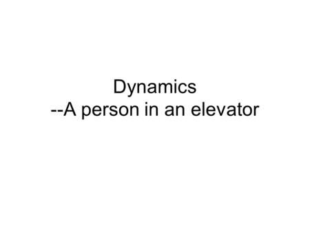 Dynamics --A person in an elevator. Measuring mass: a pan balance A balance scale The mass measured here will be different from that measured on the moon?