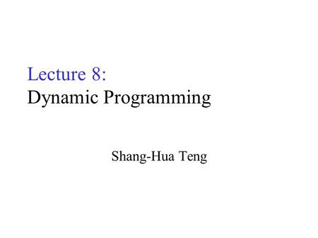 Lecture 8: Dynamic Programming Shang-Hua Teng. First Example: n choose k Many combinatorial problems require the calculation of the binomial coefficient.
