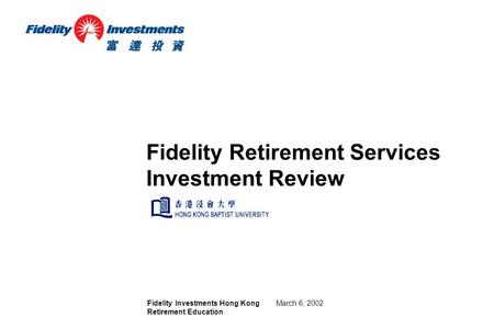 Fidelity Investments Hong Kong Retirement Education March 6, 2002 Fidelity Retirement Services Investment Review.