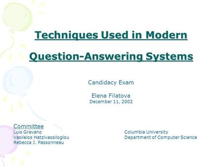 Techniques Used in Modern Question-Answering Systems Candidacy Exam Elena Filatova December 11, 2002 Committee Luis GravanoColumbia University Vasileios.