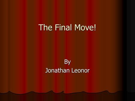 The Final Move! By Jonathan Leonor. Daniel is in a tough situation because he only has one move left to checkmate his opponent other wise it will be a.